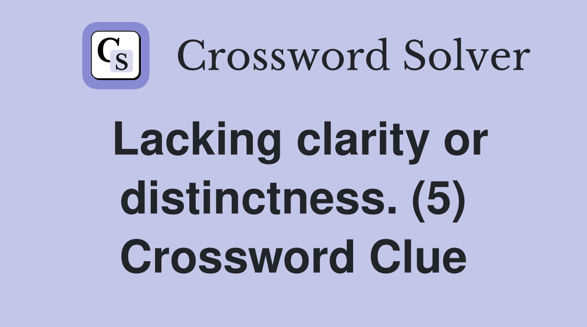Lacking clarity or distinctness. (5) Crossword Clue