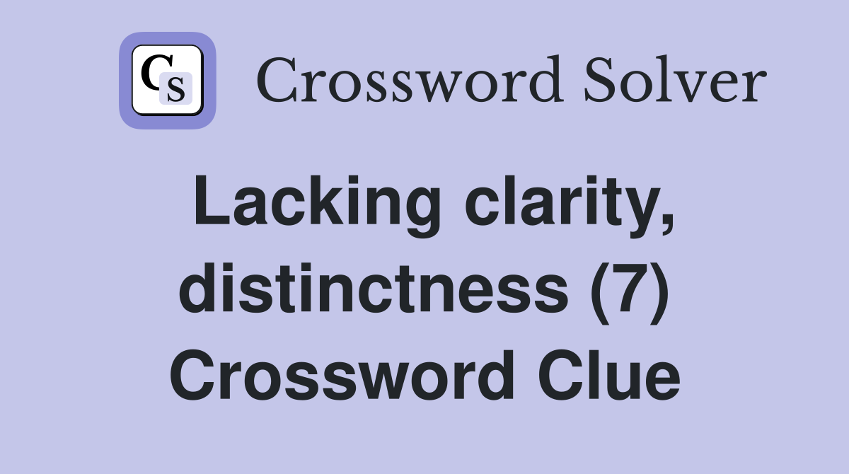 Lacking clarity, distinctness (7) Crossword Clue