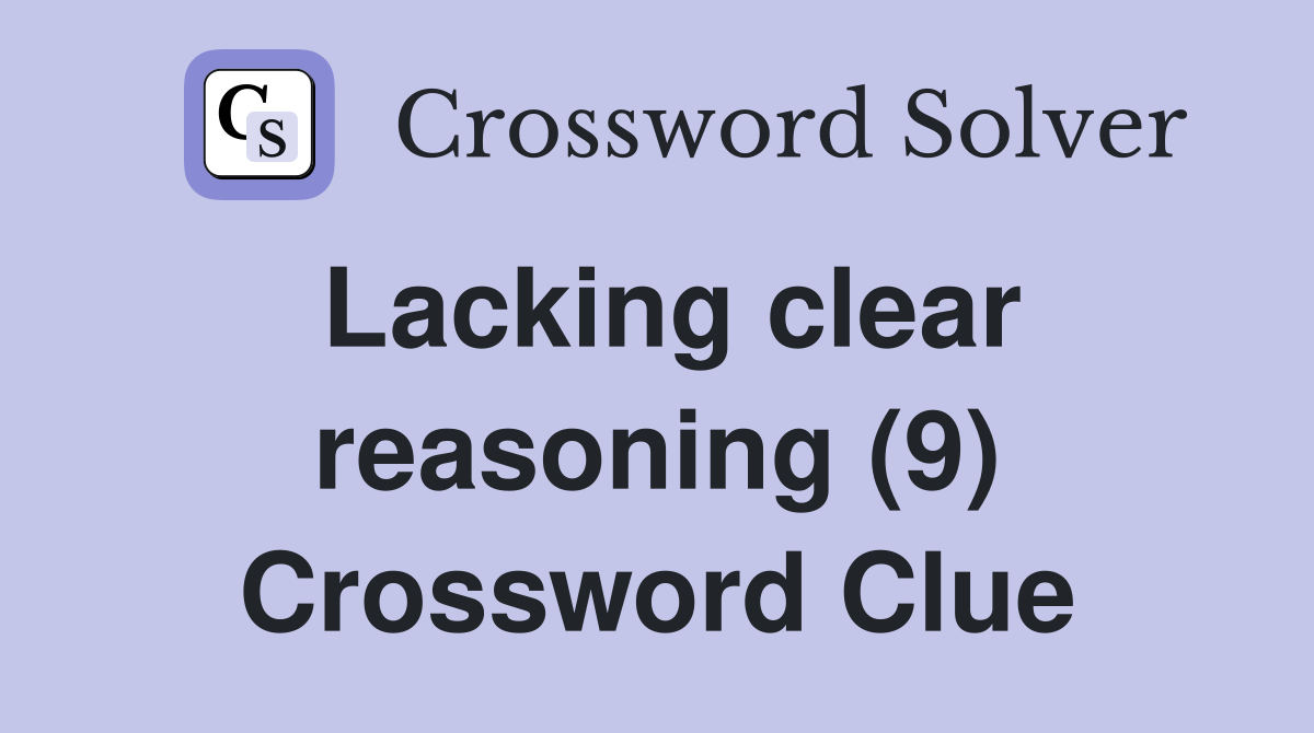 Lacking clear reasoning (9) Crossword Clue
