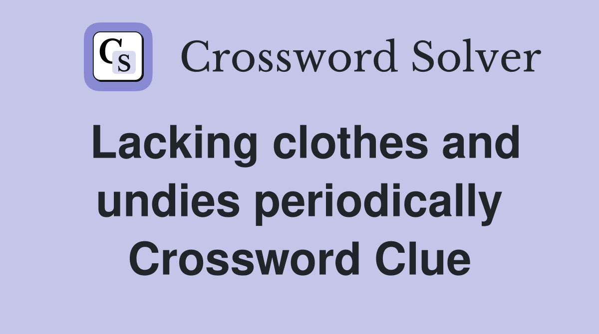 Lacking clothes and undies periodically Crossword Clue