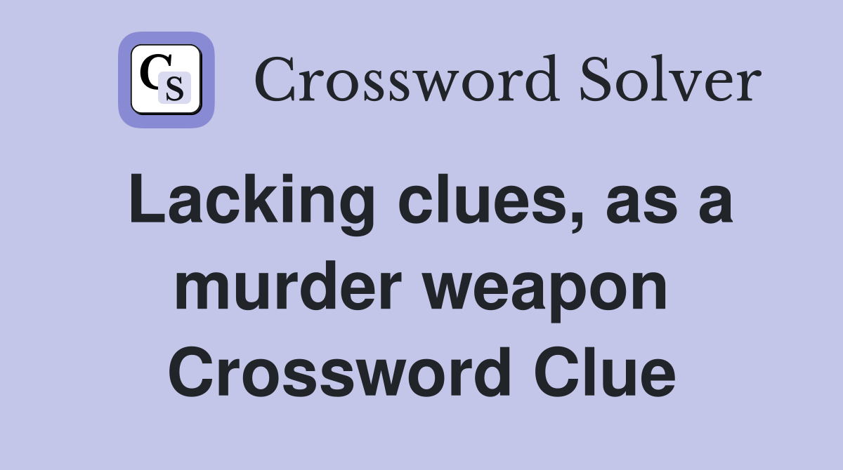 Lacking clues, as a murder weapon Crossword Clue