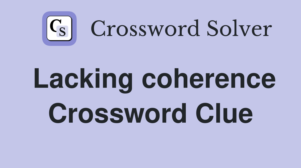 Lacking coherence Crossword Clue