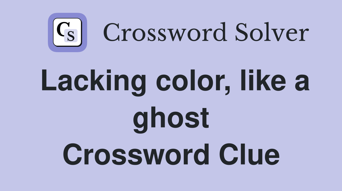 Lacking color, like a ghost Crossword Clue