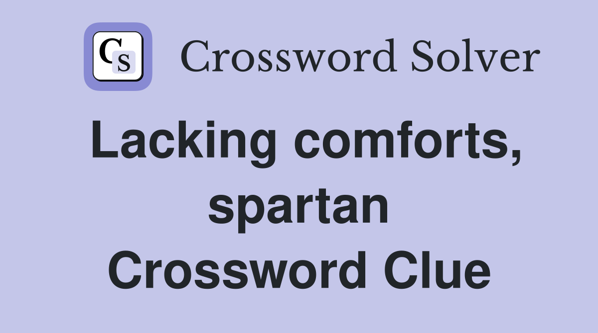 Lacking comforts, spartan Crossword Clue