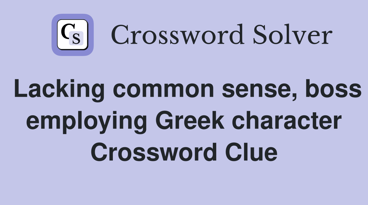 Lacking common sense, boss employing Greek character Crossword Clue