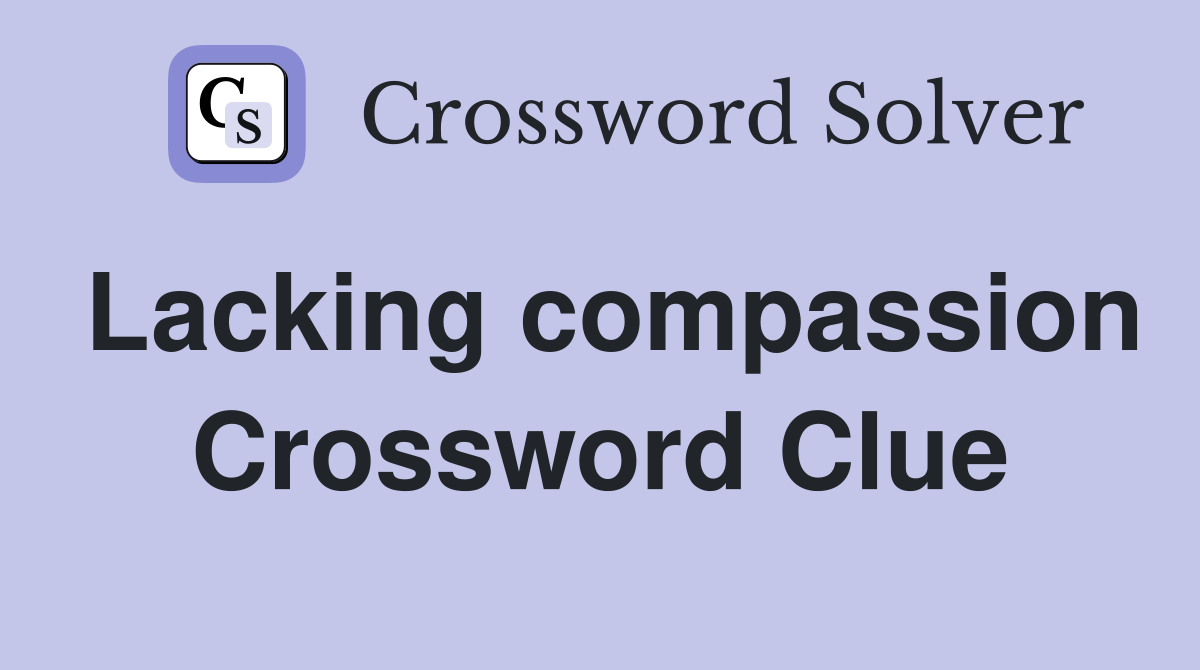 Lacking compassion Crossword Clue