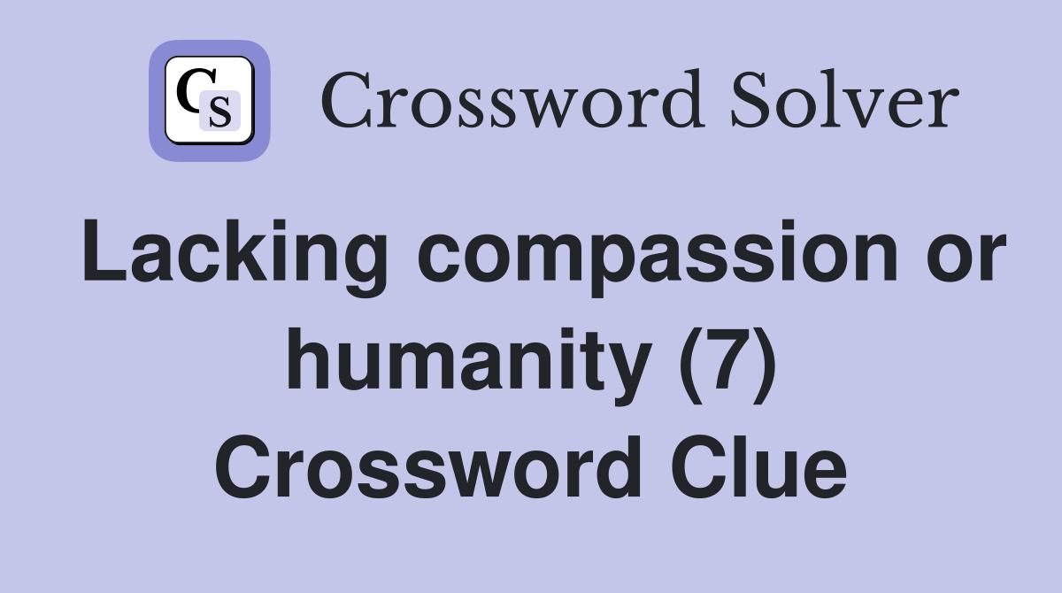 Lacking compassion or humanity (7) Crossword Clue