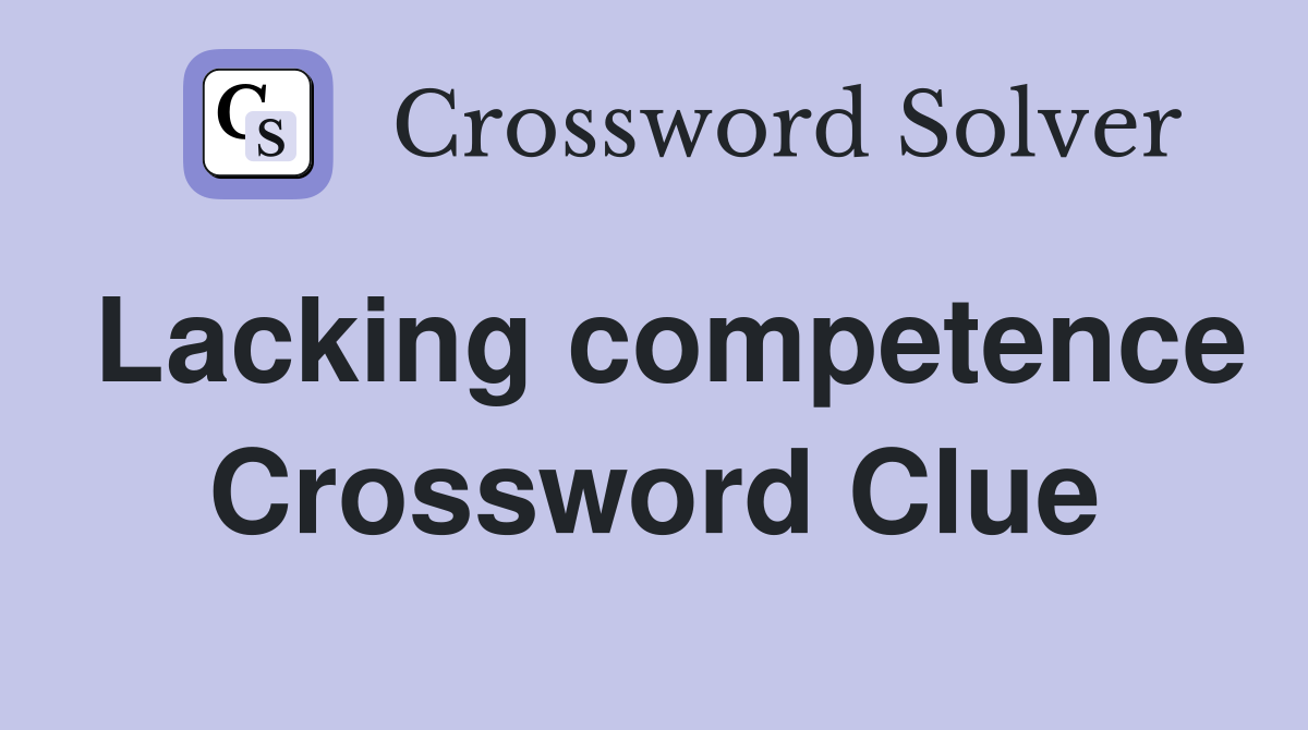 Lacking competence Crossword Clue