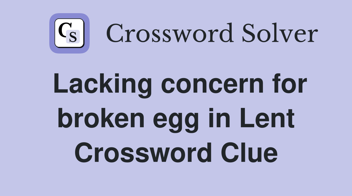 Lacking concern for broken egg in Lent Crossword Clue