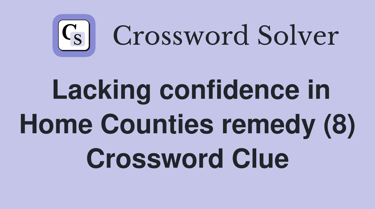 Lacking confidence in Home Counties remedy (8) Crossword Clue