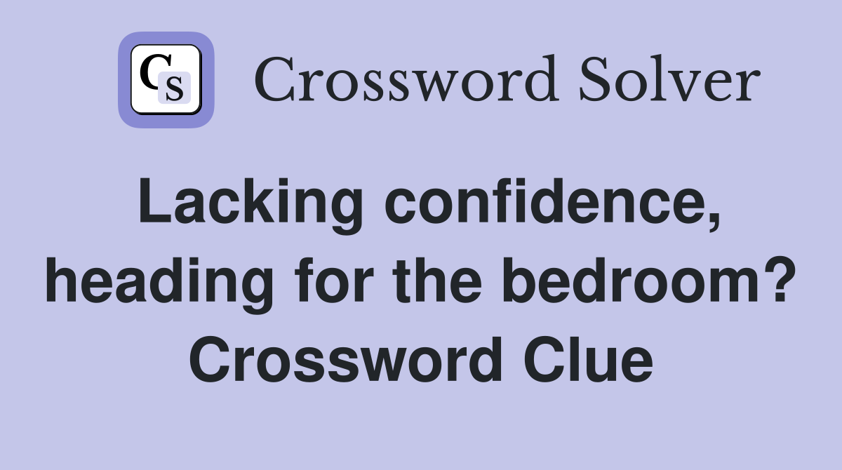Lacking confidence, heading for the bedroom? Crossword Clue