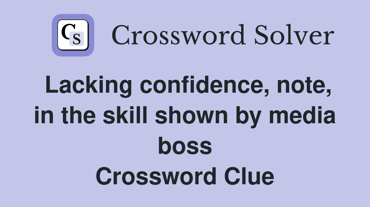 Lacking confidence, note, in the skill shown by media boss Crossword Clue