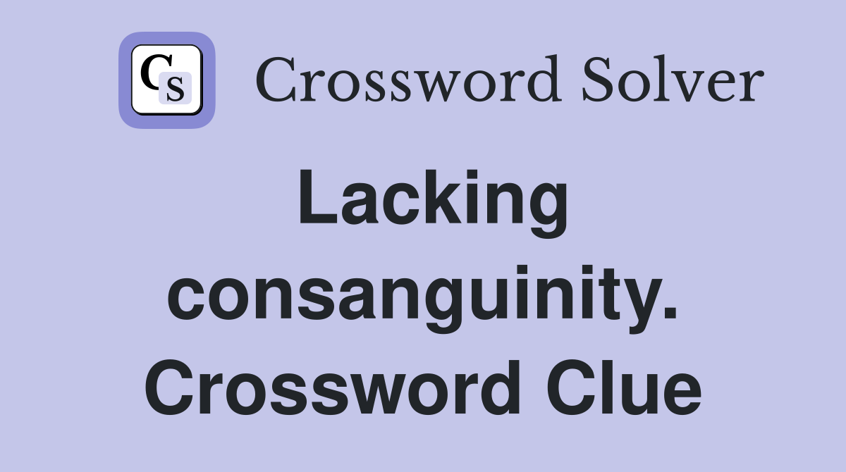 Lacking consanguinity. Crossword Clue