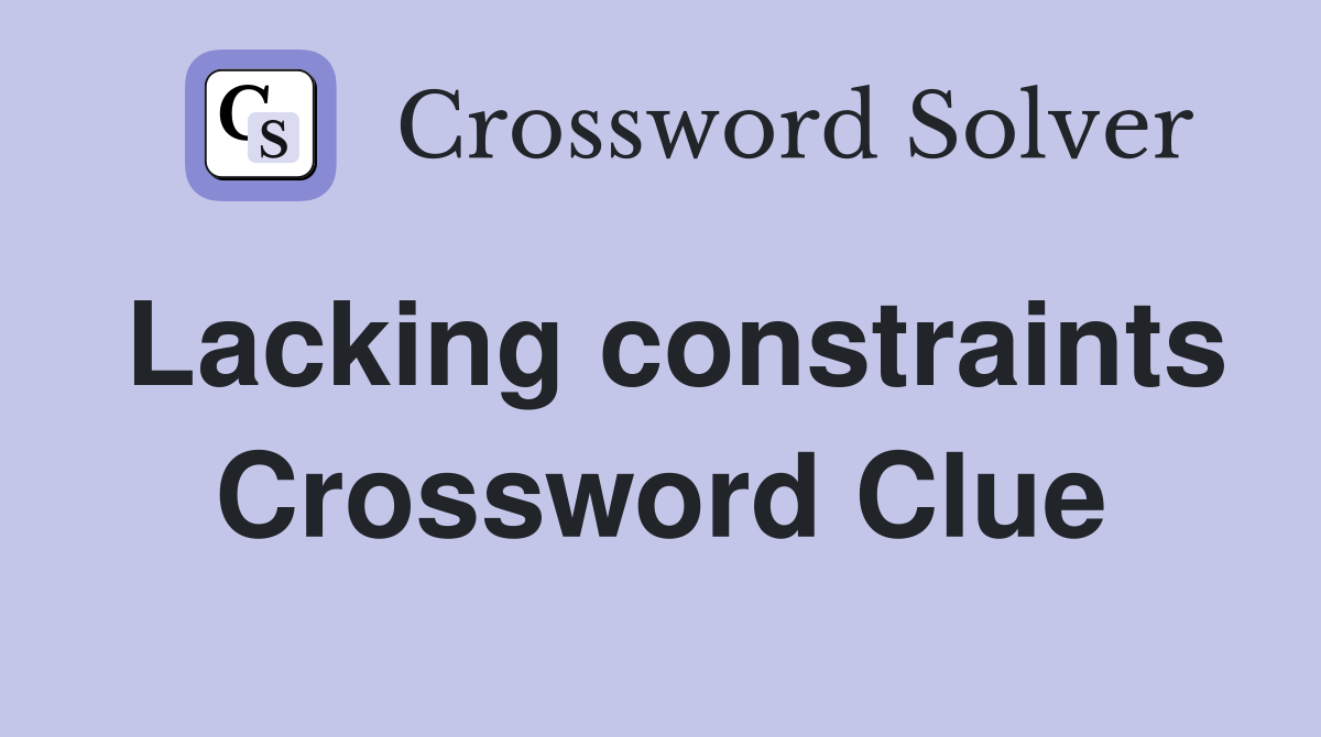 Lacking constraints Crossword Clue