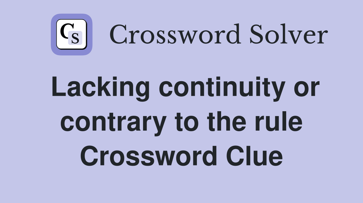 Lacking continuity or contrary to the rule Crossword Clue