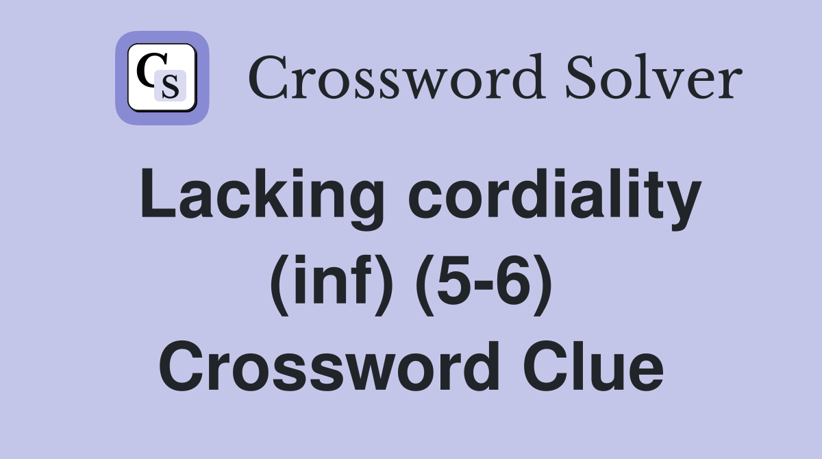 Lacking cordiality (inf) (5-6) Crossword Clue
