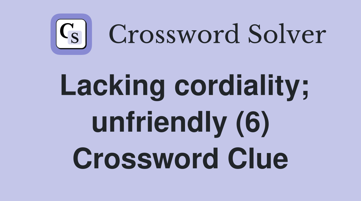 Lacking cordiality; unfriendly (6) Crossword Clue