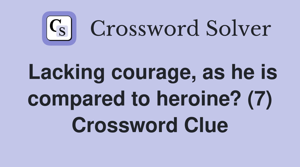 Lacking courage, as he is compared to heroine? (7) Crossword Clue