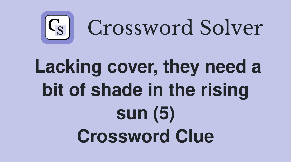 Lacking cover, they need a bit of shade in the rising sun (5) Crossword Clue
