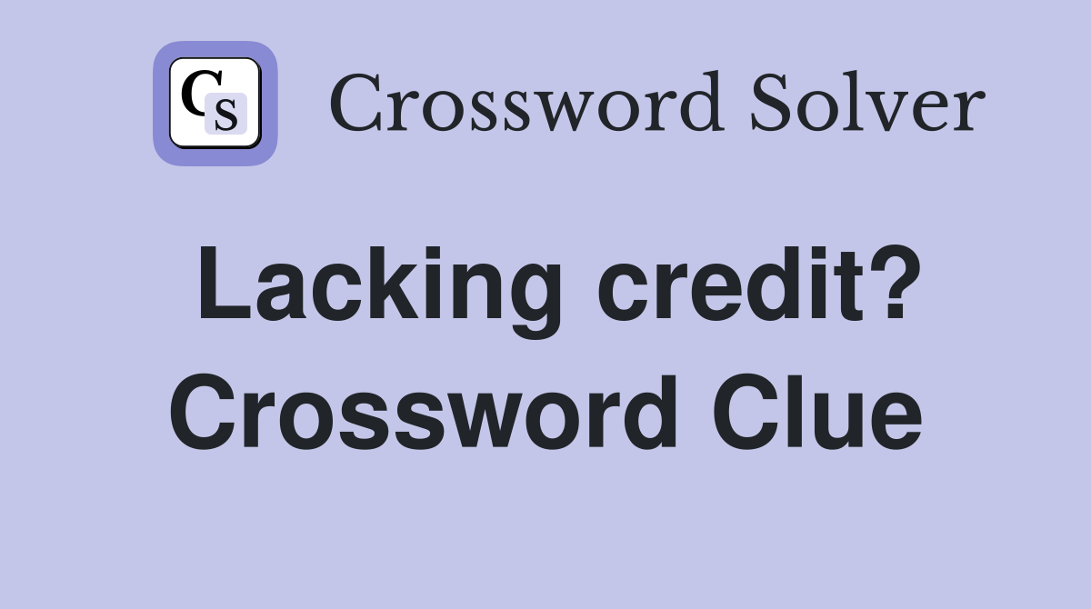 Lacking credit? Crossword Clue