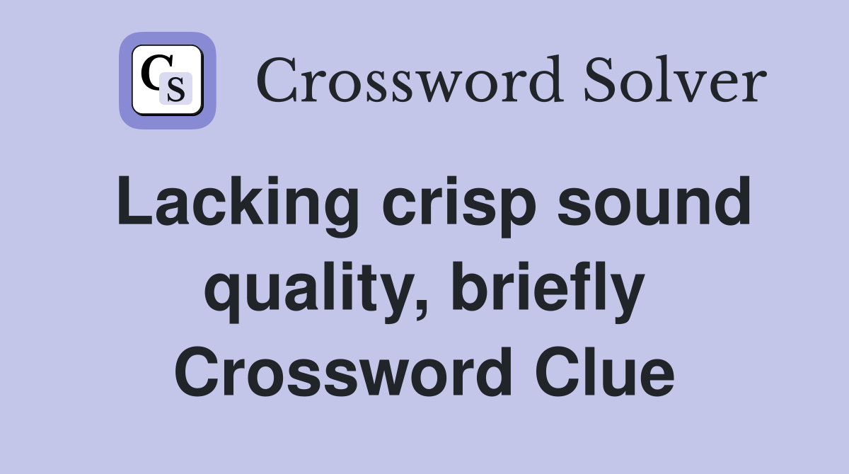 Lacking crisp sound quality, briefly Crossword Clue