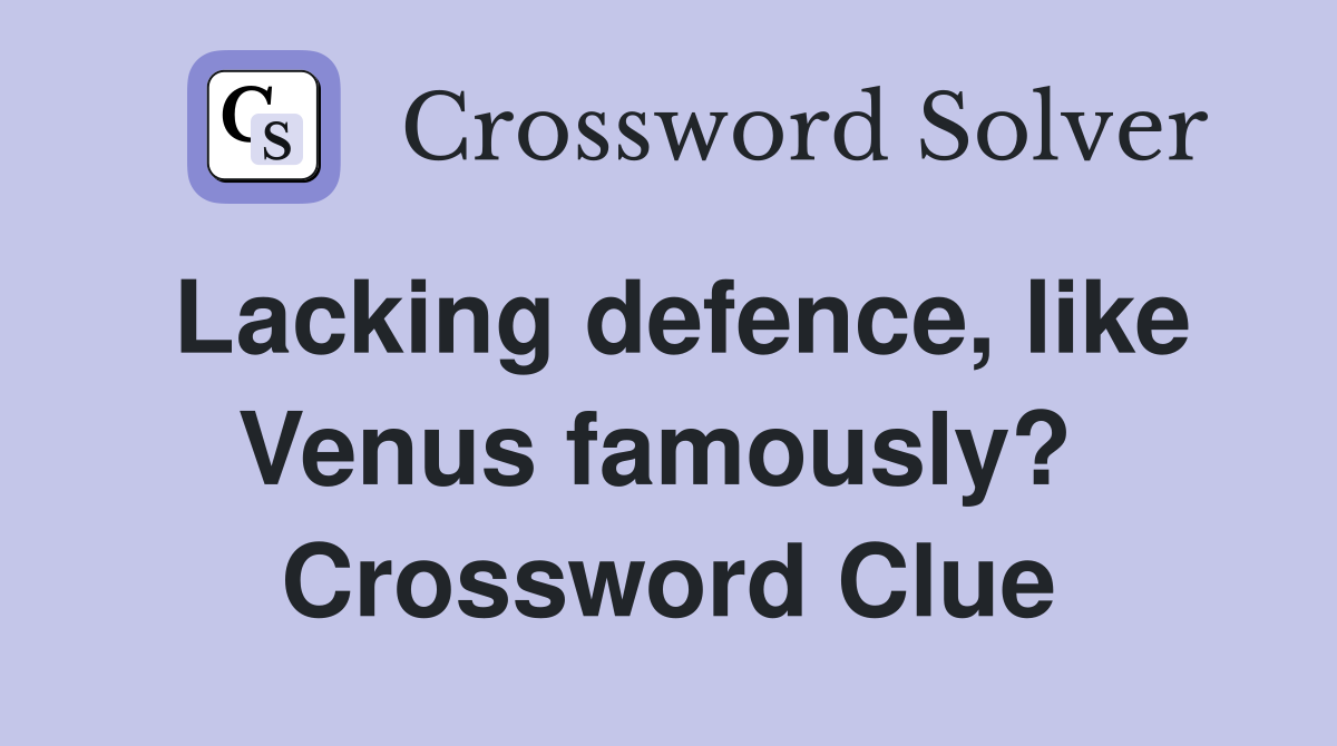 Lacking defence, like Venus famously?  Crossword Clue