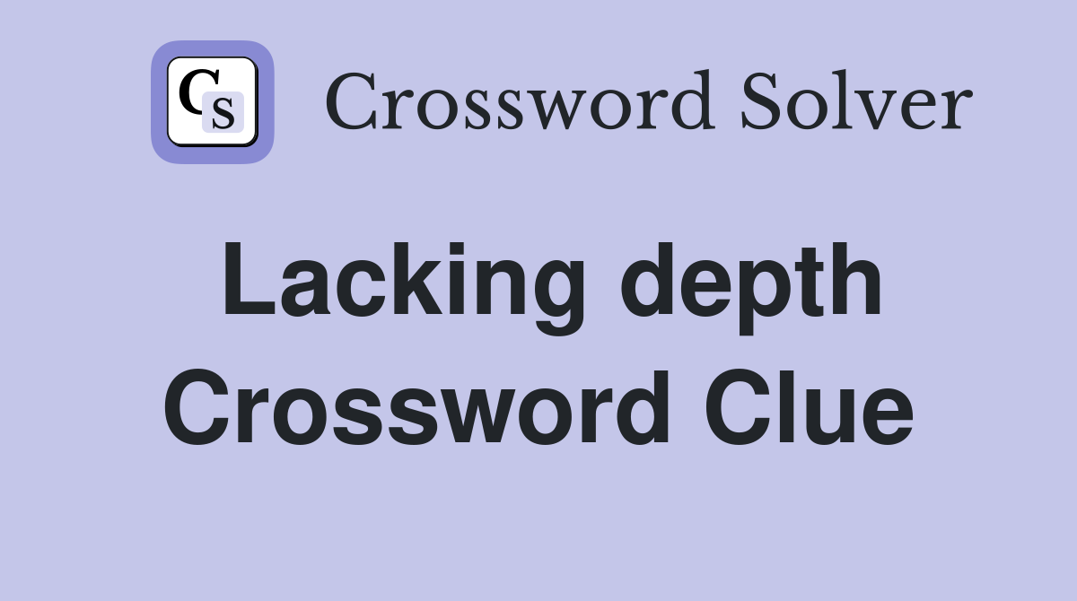 Lacking depth Crossword Clue
