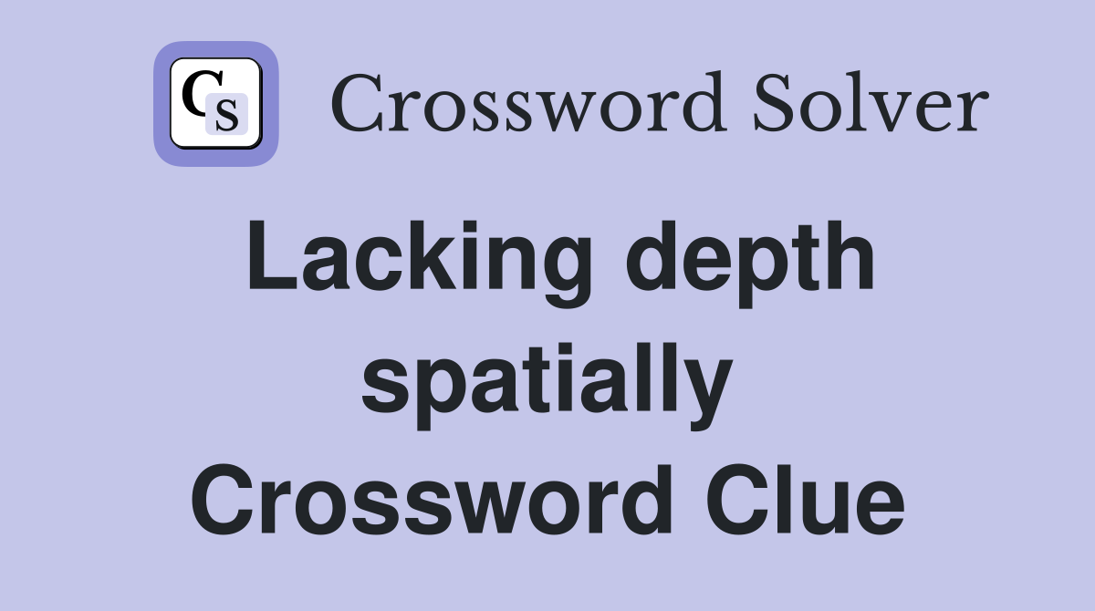 Lacking depth spatially Crossword Clue
