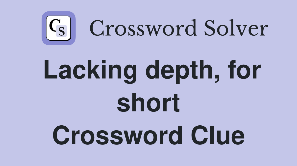 Lacking depth, for short Crossword Clue