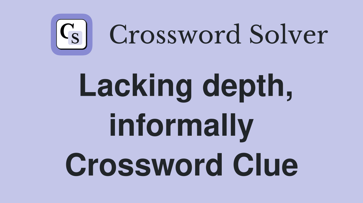 Lacking depth, informally Crossword Clue