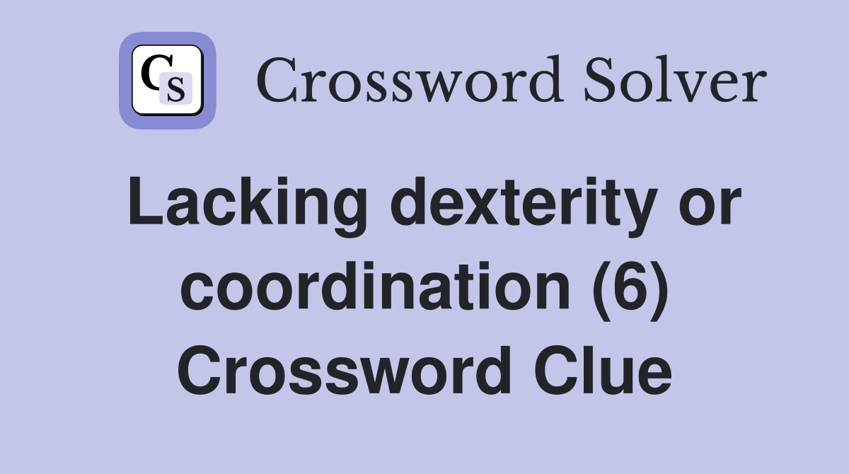Lacking dexterity or coordination (6) Crossword Clue