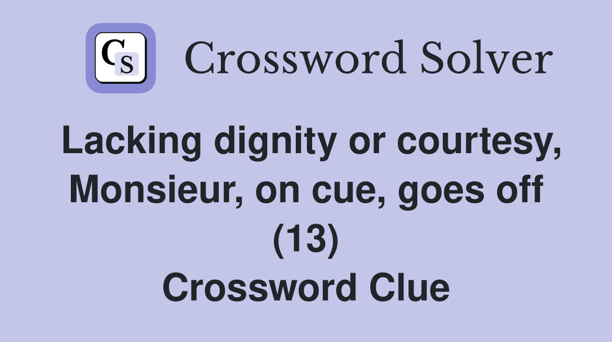 Lacking dignity or courtesy, Monsieur, on cue, goes off (13) Crossword Clue
