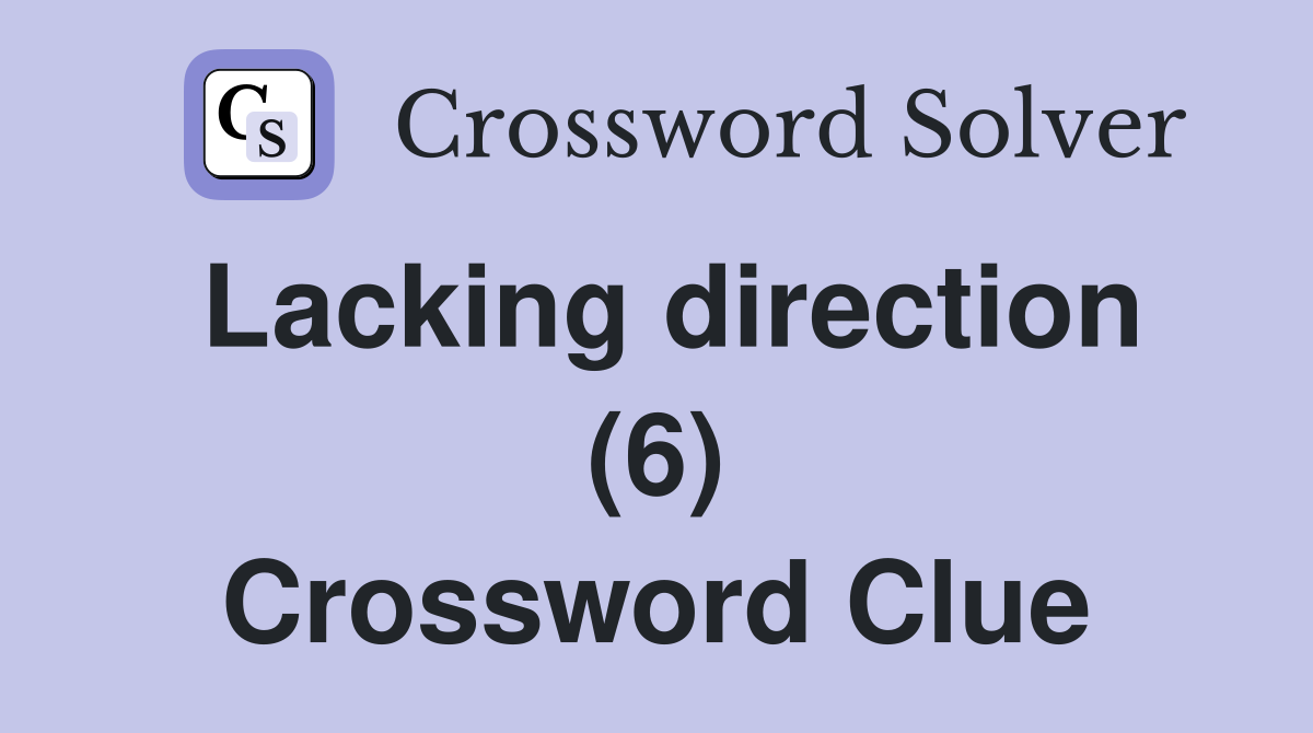 Lacking direction (6) Crossword Clue Answers Crossword Solver