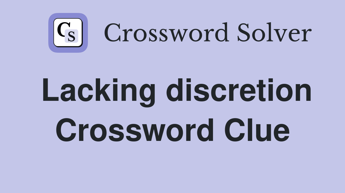 Lacking discretion Crossword Clue