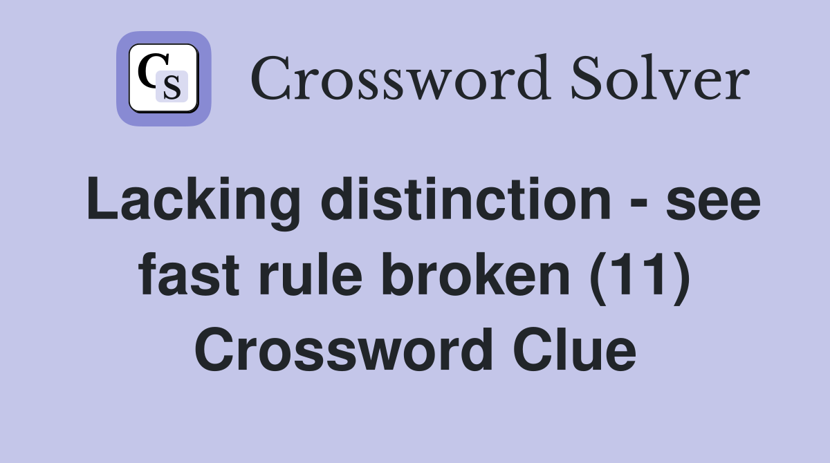 Lacking distinction - see fast rule broken (11) Crossword Clue