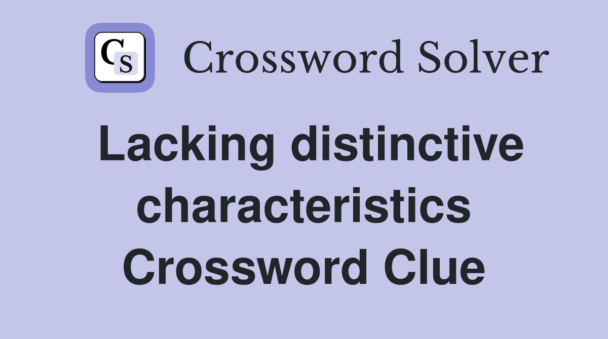 Lacking distinctive characteristics Crossword Clue