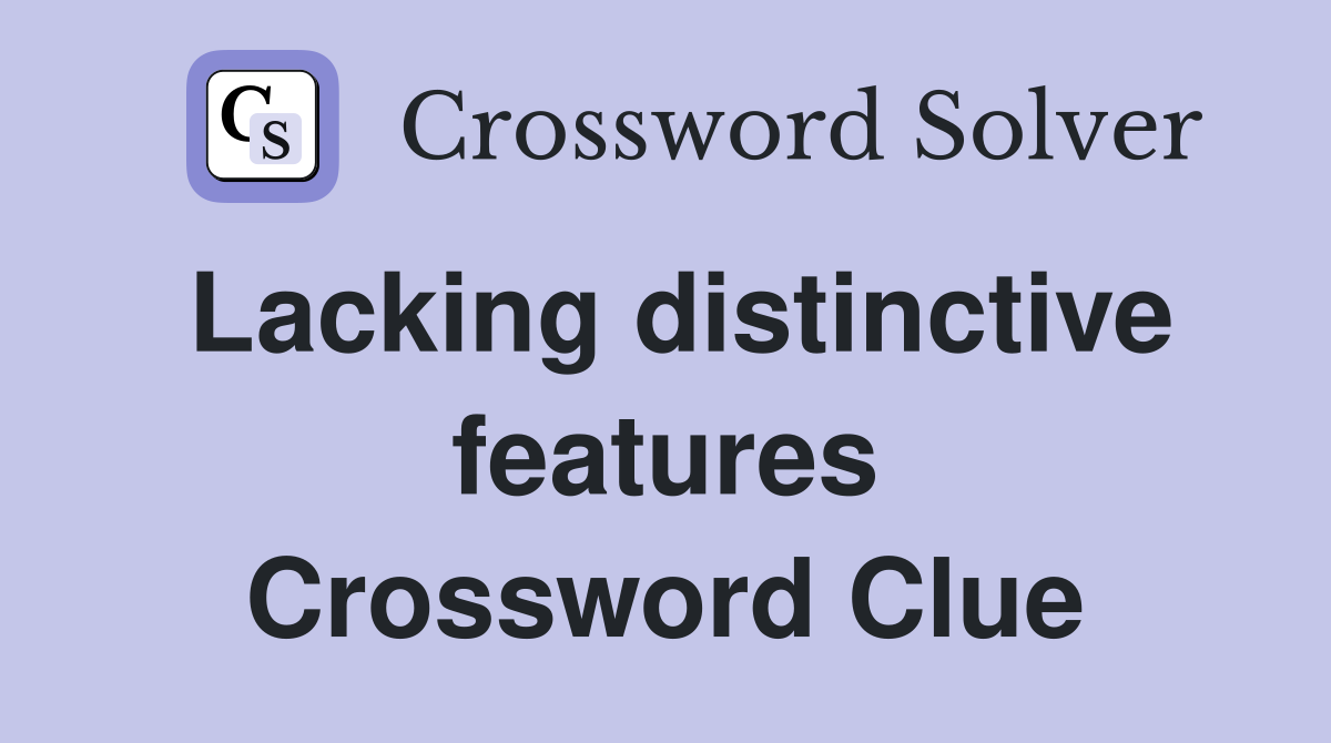 Lacking distinctive features Crossword Clue