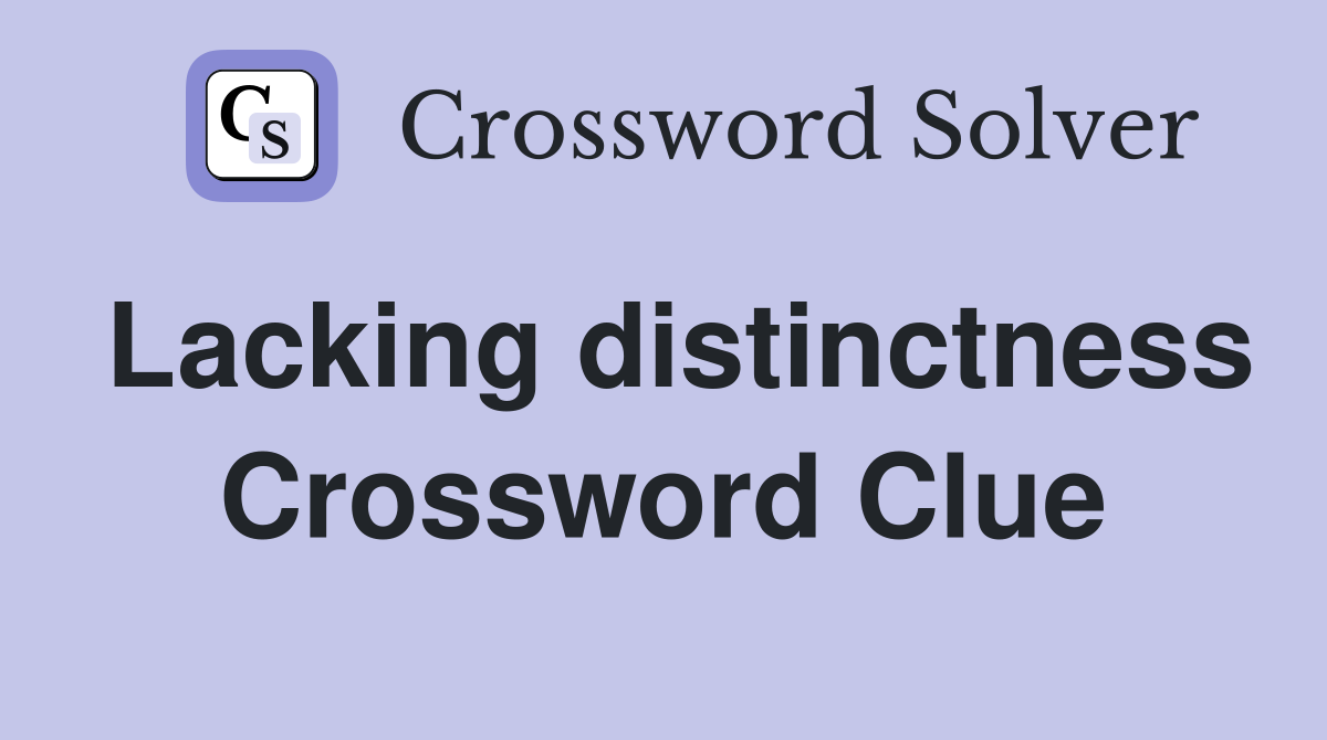 Lacking distinctness Crossword Clue