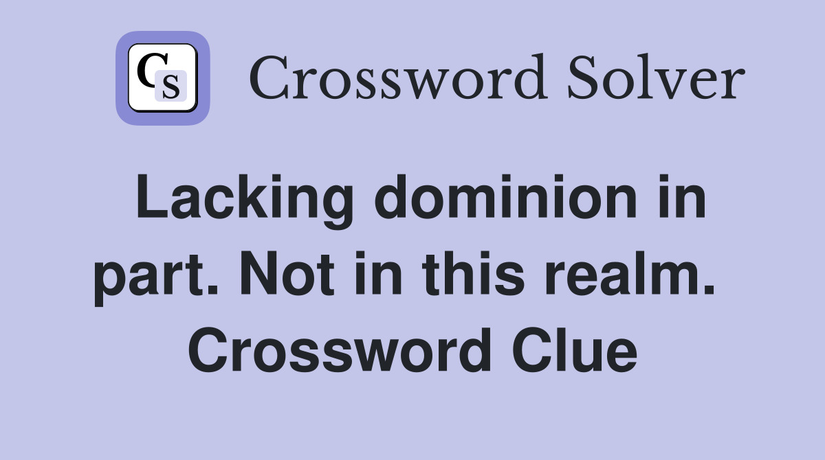 Lacking dominion in part. Not in this realm.  Crossword Clue