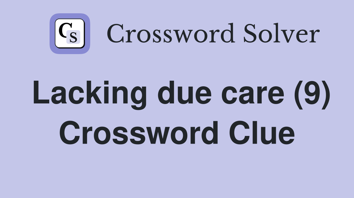 Lacking due care (9) Crossword Clue
