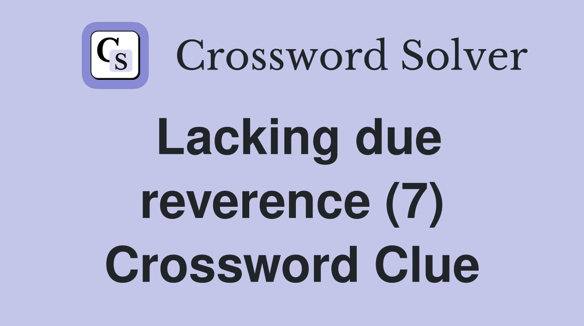 Lacking due reverence (7) Crossword Clue
