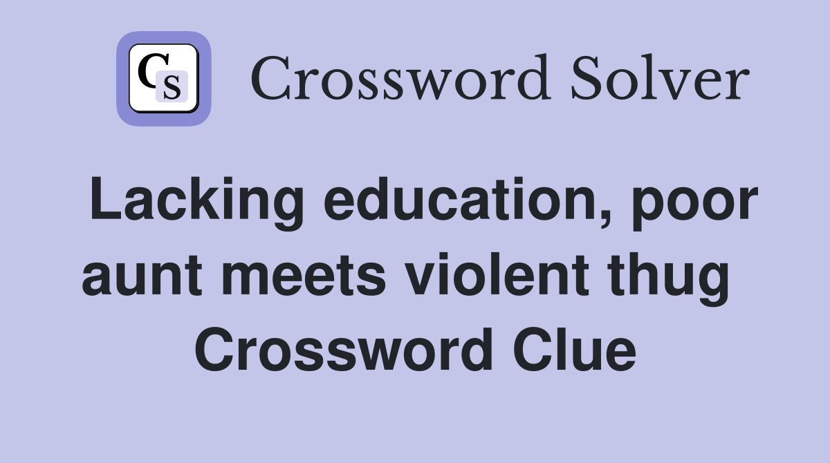 Lacking education, poor aunt meets violent thug  Crossword Clue