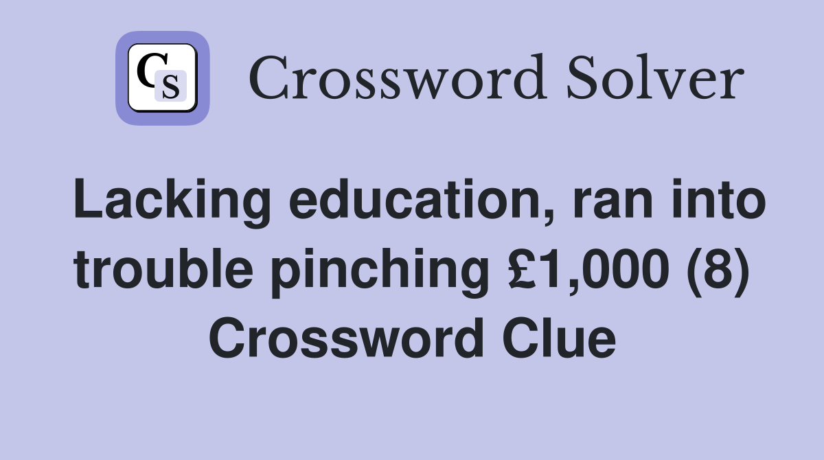 Lacking education, ran into trouble pinching £1,000 (8) Crossword Clue