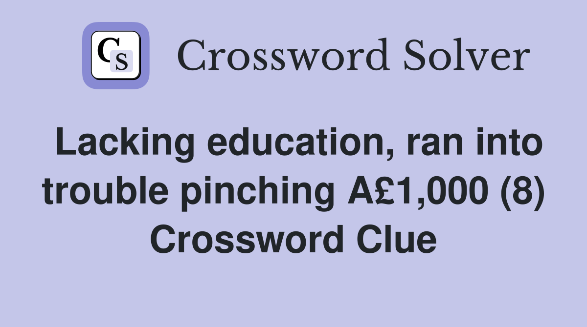 Lacking education, ran into trouble pinching A£1,000 (8) Crossword Clue