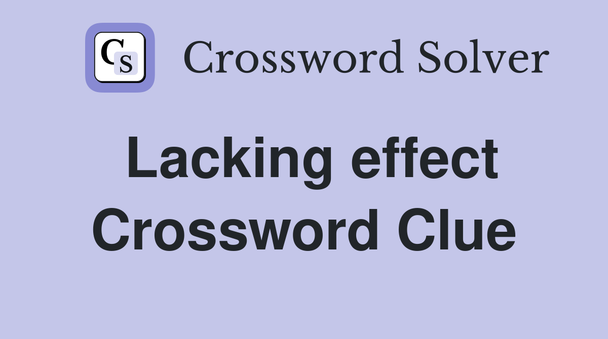 Lacking effect Crossword Clue