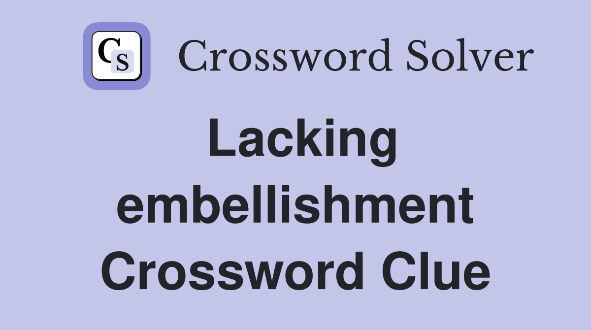 Lacking embellishment Crossword Clue