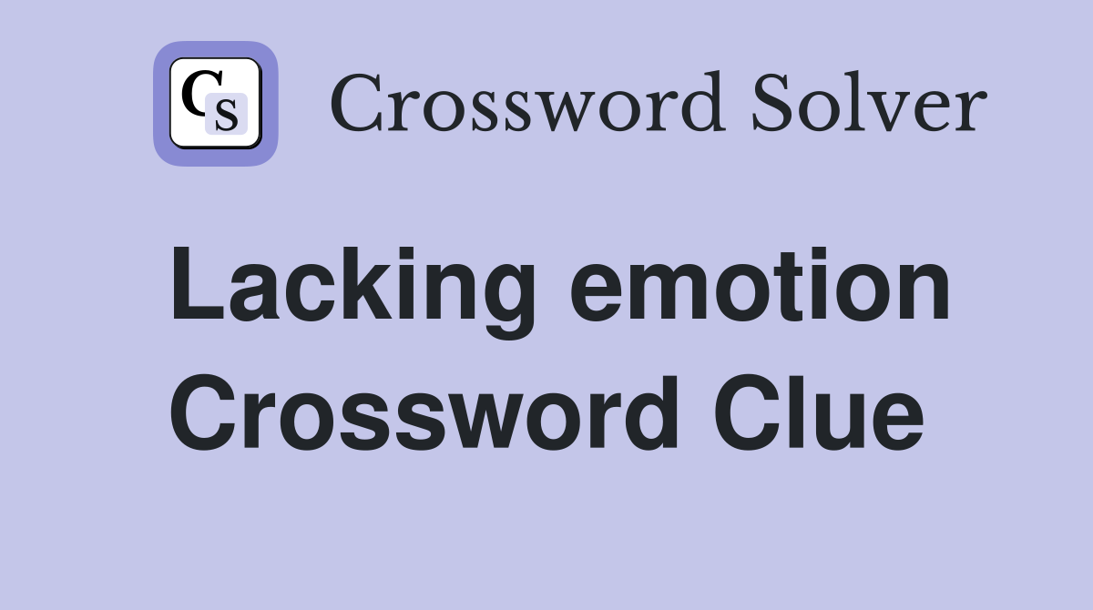 Lacking emotion Crossword Clue