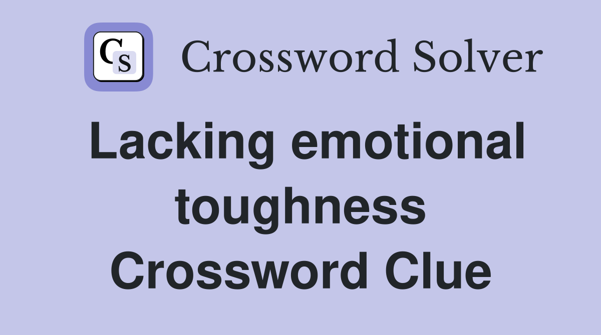 Lacking emotional toughness Crossword Clue