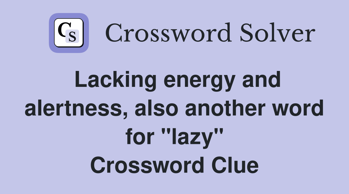 Lacking energy and alertness, also another word for "lazy" Crossword Clue