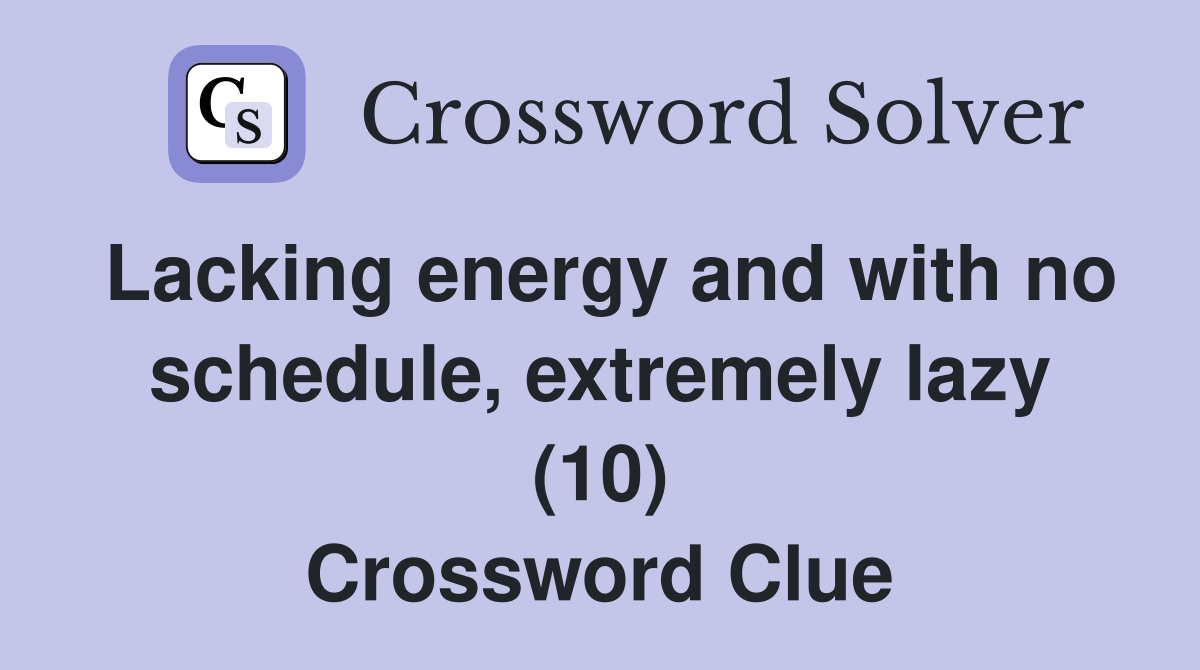 Lacking energy and with no schedule, extremely lazy (10) Crossword Clue
